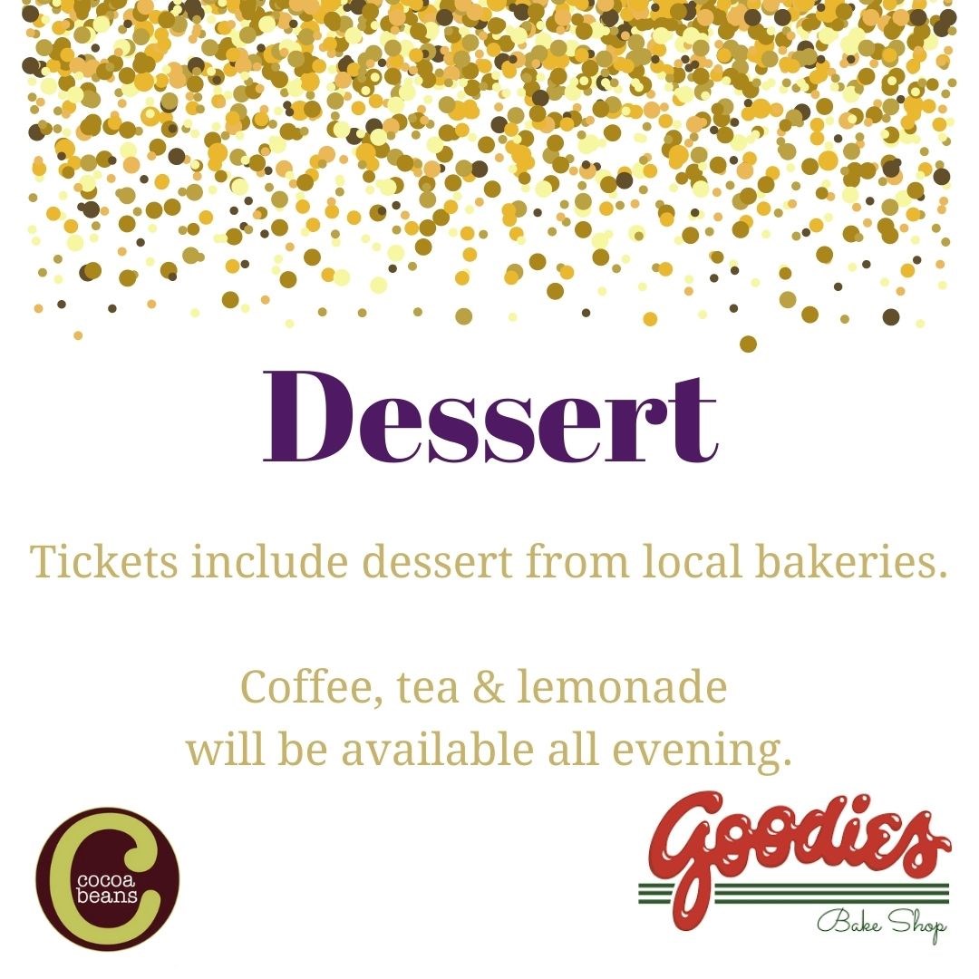 Dessert. Tickets include dessert from local bakeries. Coffee, tea, & lemonade will be available all evening.